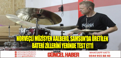 Norveçli müzisyen Aalberg, Samsun'da üretilen bateri zillerini yerinde test etti