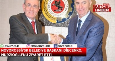 NOVOROSSİYSK BELEDİYE BAŞKANI DİECENKO, MURZİOĞLU'NU ZİYARET ETTİ