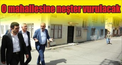 O mahallesine neşter vurulacak