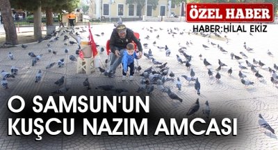 O SAMSUN'UN KUŞCU NAZIM AMCASI