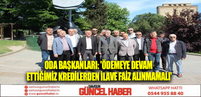 Oda başkanları: 'Ödemeye devam ettiğimiz kredilerden ilave faiz alınmamalı'