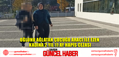 Oğlunu ağlatan çocuğu aracı ile ezen kadına 2 yıl 11 ay hapis cezası