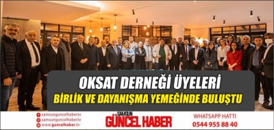 OKSAT DERNEĞİ ÜYELERİ BİRLİK VE DAYANIŞMA YEMEĞİNDE BULUŞTU