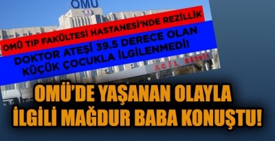 OMÜ TIP FAKÜLTESİ HASTANESİNDE REZİLLİK İLE İLGİLİ MAĞDUR BABA KONUŞTU!