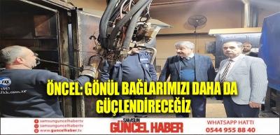 Öncel: Gönül bağlarımızı daha da güçlendireceğiz