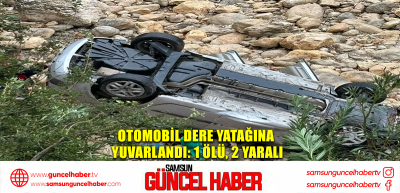 Otomobil dere yatağına yuvarlandı: 1 ölü, 2 yaralı