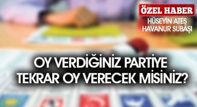 OY VERDİĞİNİZ PARTİYE TEKRAR OY VERECEK MİSİNİZ?