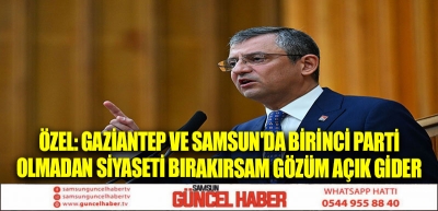 Özel: Gaziantep ve Samsun'da birinci parti olmadan siyaseti bırakırsam gözüm açık gider 