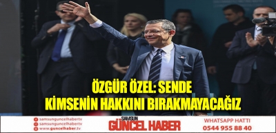 Özgür Özel: Sende kimsenin hakkını bırakmayacağız