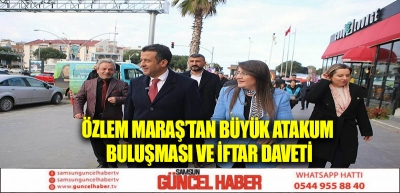 ÖZLEM MARAŞ’TAN BÜYÜK ATAKUM BULUŞMASI VE İFTAR DAVETİ