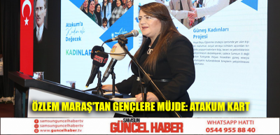 ÖZLEM MARAŞ'TAN GENÇLERE MÜJDE: ATAKUM KART