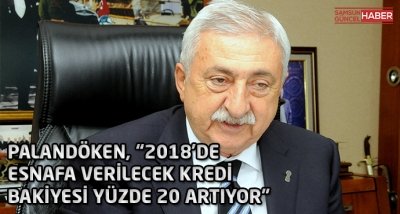 PALANDÖKEN, “2018’DE ESNAFA VERİLECEK KREDİ BAKİYESİ YÜZDE 20 ARTIYOR”