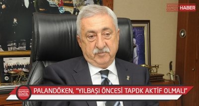 PALANDÖKEN, “YILBAŞI ÖNCESİ TAPDK AKTİF OLMALI”