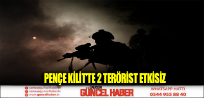 PENÇE KİLİT'TE 2 TERÖRİST ETKİSİZ