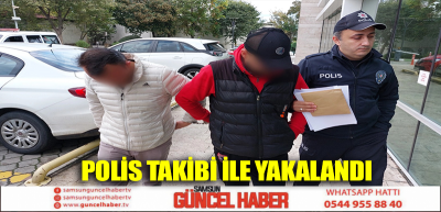 POLİS TAKİBİ İLE YAKALANDI