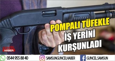 POMPALI TÜFEKLE İŞ YERİNİ KURŞUNLADI