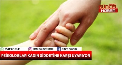 PSİKOLOGLAR KADIN ŞİDDETİNE KARŞI UYARIYOR