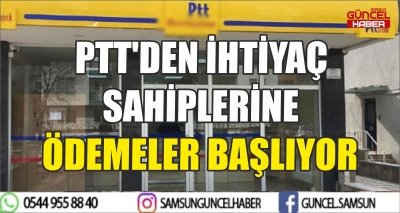 PTT'DEN İHTİYAÇ SAHİPLERİNE ÖDEMELER BAŞLIYOR