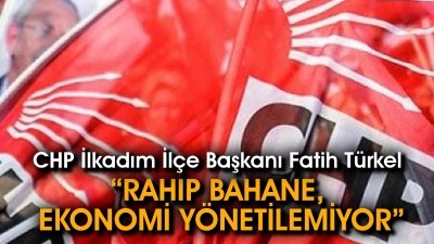 “RAHİP BAHANE, EKONOMİ YÖNETİLEMİYOR”