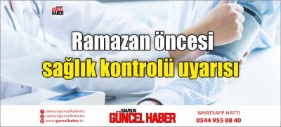  Ramazan öncesi sağlık kontrolü uyarısı