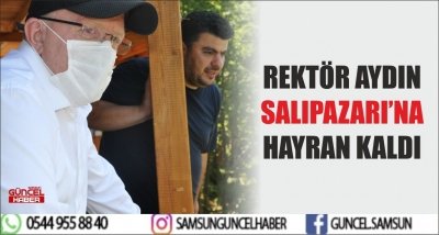 REKTÖR AYDIN SALIPAZARI’NA HAYRAN KALDI