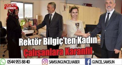 Rektör Bilgiç’ten Kadın Çalışanlara Karanfil 