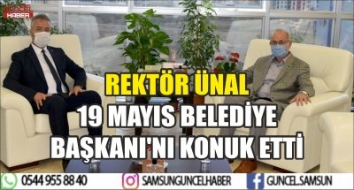 REKTÖR ÜNAL 19 MAYIS BELEDİYE BAŞKANI'NI KONUK ETTİ