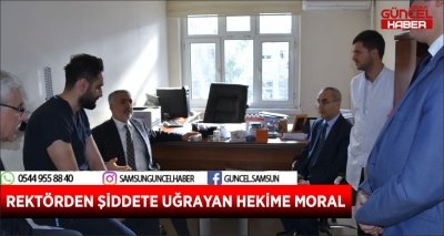 REKTÖRDEN ŞİDDETE UĞRAYAN HEKİME MORAL