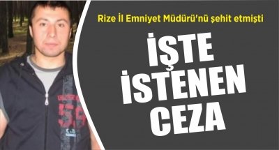 Rize İl Emniyet Müdürü'nü şehit etmişti: İşte istenen ceza