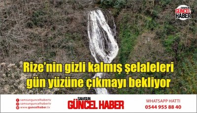 Rize’nin gizli kalmış şelaleleri gün yüzüne çıkmayı bekliyor 