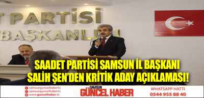 Saadet Partisi Samsun İl Başkanı Salih Şen’den kritik aday açıklaması!