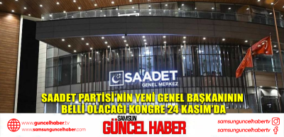 Saadet Partisi’nin yeni genel başkanının belli olacağı kongre 24 Kasım’da