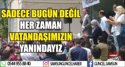 SADECE BUGÜN DEĞİL HER ZAMAN VATANDAŞIMIZIN YANINDAYIZ