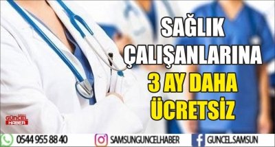 SAĞLIK ÇALIŞANLARINA 3 AY DAHA ÜCRETSİZ