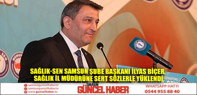 Sağlık-Sen Samsun Şube Başkanı İlyas Biçer, Sağlık İl Müdürüne sert sözlerle yüklendi