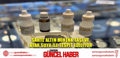 Sahte altın mihenk taşı ve ayar suyu ile tespit ediliyor