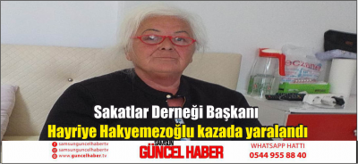 Sakatlar Derneği Başkanı Hayriye Hakyemezoğlu kazada yaralandı