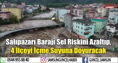 Salıpazarı Barajı Sel Riskini Azaltıp, 4 İlçeyi İçme Suyuna Doyuracak 