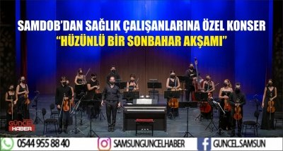 SAMDOB’DAN SAĞLIK ÇALIŞANLARINA ÖZEL KONSER “HÜZÜNLÜ BİR SONBAHAR AKŞAMI”