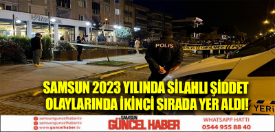 Samsun 2023 Yılında Silahlı Şiddet Olaylarında ikinci sırada yer aldı!