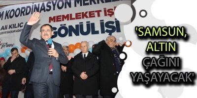 'SAMSUN, ALTIN ÇAĞINI YAŞAYACAK'