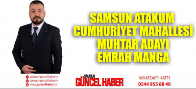 SAMSUN ATAKUM CUMHURİYET MAHALLESİ MUHTAR ADAYI EMRAH MANGA