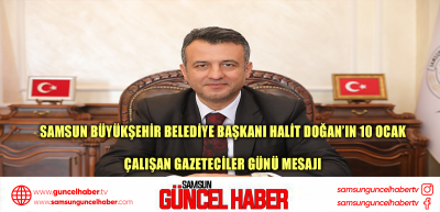 SAMSUN BÜYÜKŞEHİR BELEDİYE BAŞKANI HALİT DOĞAN’IN 10 OCAK  ÇALIŞAN GAZETECİLER GÜNÜ MESAJI