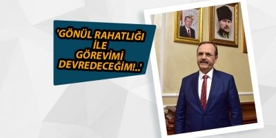 Samsun Büyükşehir Belediye Başkanı Zihni Şahin:' GÖNÜL RAHATLIĞI İLE GÖREVİMİ DEVREDECEĞİM!..'