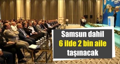 Samsun dahil 6 ilde 2 bin aile taşınacak