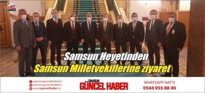 Samsun Heyetinden Samsun Milletvekillerine ziyaret