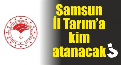 Samsun İl Tarım’a kim atanacak?