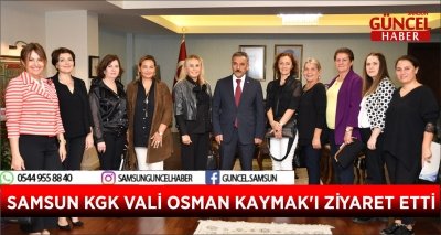 SAMSUN KGK VALİ OSMAN KAYMAK'I ZİYARET ETTİ