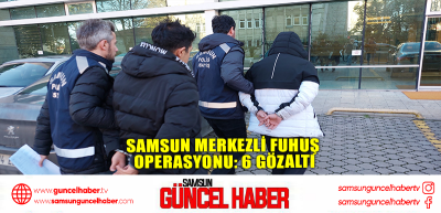 Samsun merkezli fuhuş operasyonu: 6 gözaltı