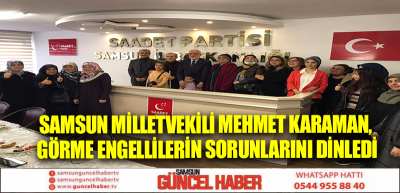 SAMSUN MİLLETVEKİLİ MEHMET KARAMAN, GÖRME ENGELLİLERİN SORUNLARINI DİNLEDİ